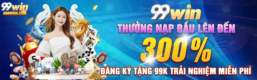 99win thưởng nạp đầu 300%